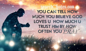 You can tell how much you believe God loves u & how much u trust him ...