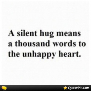 Silent Hug Means A Thousand Words To The Unhappy Heart. - Hug Quotes