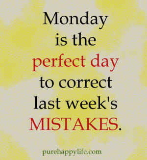 Monday is the perfect day to correct last week’s mistakes.