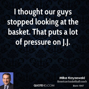 thought our guys stopped looking at the basket. That puts a lot of ...