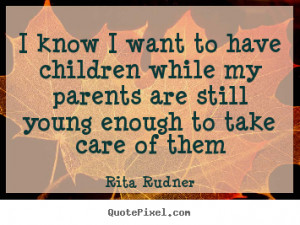 Rita Rudner picture quotes - I know i want to have children while my ...