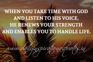 When you take time with God and listen to His voice, He renews your ...