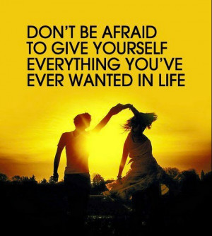 Afraid Quotes : Don’t Be Afraid to give yourself everything you’ve ...