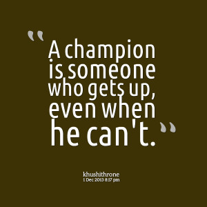 Quotes Picture: a champion is someone who gets up, even when he can't
