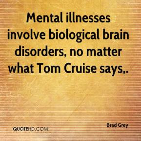 Brad Grey - Mental illnesses involve biological brain disorders, no ...