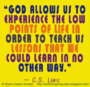 God allows us to experience the low points of life in order to teach ...