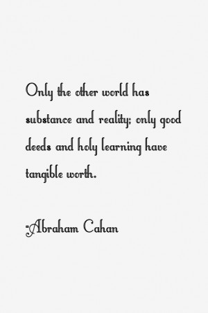 Only the other world has substance and reality only good deeds and