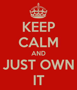 KEEP CALM AND JUST OWN IT