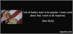 Lots of leaders want to be popular. I never cared about that. I want ...