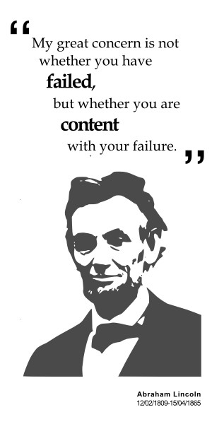 Abraham Lincoln: My great concern is not whether you have failed, but ...