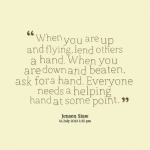 Quotes Picture: when you are up and flying, lend others a hand when ...
