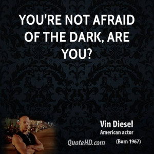 You're not afraid of the dark, are you?