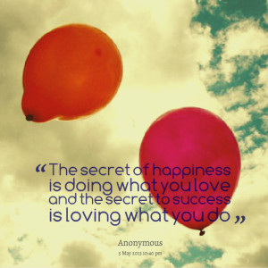 ... -the-secret-of-happiness-is-doing-what-you-love-and-the-secret.png