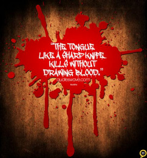 The tongue like a sharp knife... Kills without drawing blood.
