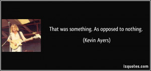 More Kevin Ayers Quotes