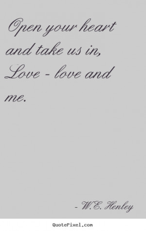 Quotes about love - Open your heart and take us in, love - love and me ...