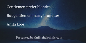 ... blondes... but gentlemen marry brunettes. Anita Loos hair loss quotes