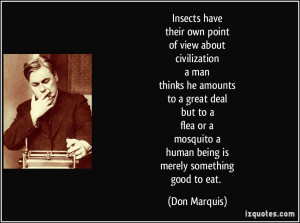or amosquito ahuman being ismerely somethinggood to eat Don Marquis