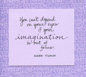 You can't depend on your eyes if your imagination is out of focus