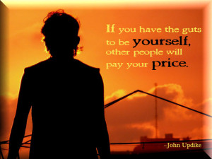 If you have the guts to be yourself, other people'll pay your price ...