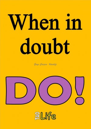 When in doubt DO! Gaye Crispin #poster #success #quote #taolife