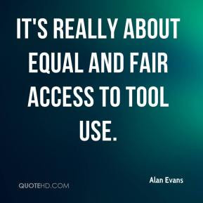 Alan Evans - It's really about equal and fair access to tool use.