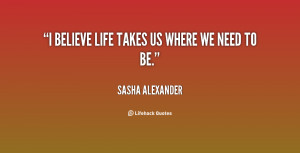 quote-Sasha-Alexander-i-believe-life-takes-us-where-we-58834.png