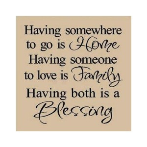 Having Somewhere To Go Is Home Having Someone To Love Is Family Having