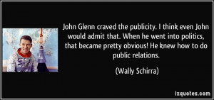 John Glenn craved the publicity. I think even John would admit that ...