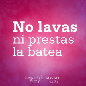 Find more dichos at SpanglishBaby.com and MamiTalks.com