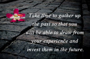 ... draw from your Experience and Invest them In the Future ~ Future Quote