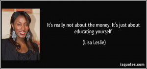It's really not about the money. It's just about educating yourself ...