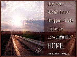 ... finite disappointment, but never lose infinite Hope ~ Hope Quote