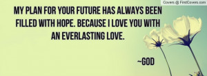 My plan for your future has always been filled with hope. Because I ...