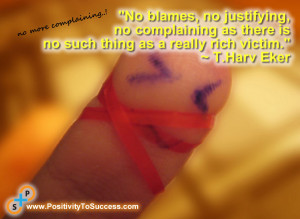 ... as there is no such thing as a really rich victim.” ~ T.Harv Eker