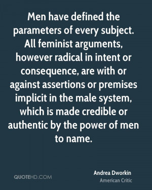 ... against assertions or premises implicit in the male system, which is