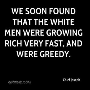 ... found that the white men were growing rich very fast, and were greedy