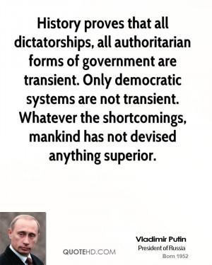 History proves that all dictatorships, all authoritarian forms of ...