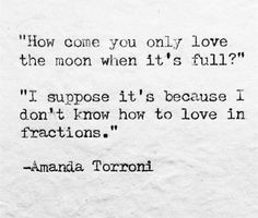 don't know how to love in fractions. Amanda Torroni amandatorroni ...