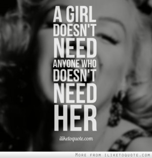 girl doesn't need anyone who doesn't need her.