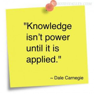 Knowledge Isn’t Power Until It Is Applied