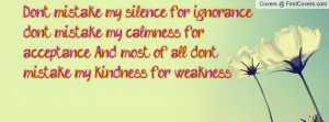 My Kindness For Weakness ~ Quotes Dont Mistake Kindness For Weakness ...