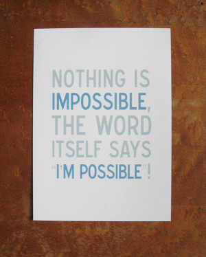 Nothing is impossible,...