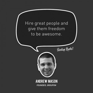 Hire great people and give them freedom to be awesome.- Andrew Mason