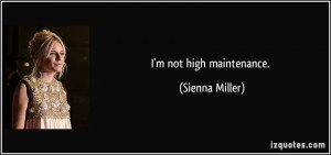 not high maintenance. - Sienna Miller