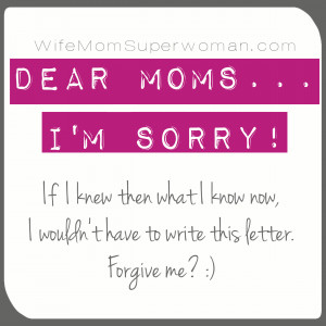 Dear Moms… I’m Sorry!