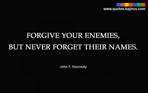 Forgive Your Enemies,But Never Forget Their Names ~ Enemy Quote