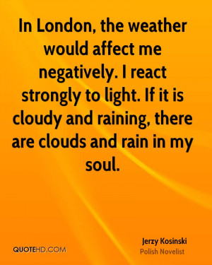 In London, the weather would affect me negatively. I react strongly to ...