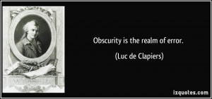 Obscurity is the realm of error. - Luc de Clapiers