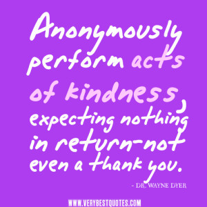 ... acts of kindness, expecting nothing in return-not even a thank you